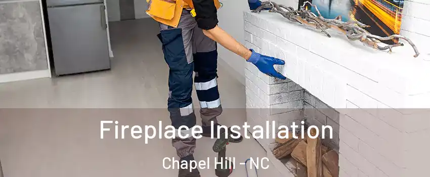  Fireplace Installation Chapel Hill - NC