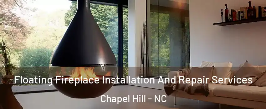 Floating Fireplace Installation And Repair Services Chapel Hill - NC