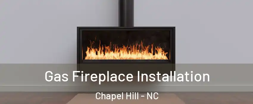  Gas Fireplace Installation Chapel Hill - NC