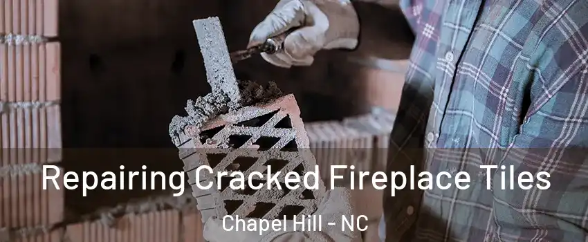  Repairing Cracked Fireplace Tiles Chapel Hill - NC