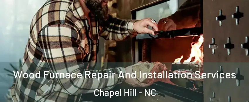  Wood Furnace Repair And Installation Services Chapel Hill - NC
